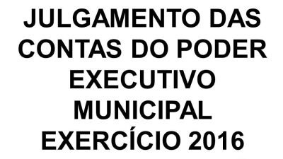 Julgamento das Contas do Poder Executivo Municipal - Exercício 2016