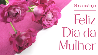 08 de Março - Dia Internacional da Mulher